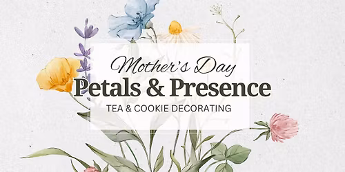 Petals & Presence: A Mother's Day Tea
