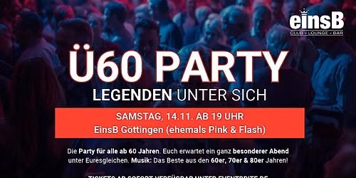 \u00dc60 PARTY \u2013 LEGENDEN UNTER SICH - Sa, 14.11. ab 19 Uhr - EinsB G\u00f6ttingen