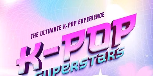 K-POP SUPERSTARS - THE ULTIMATE K-POP EXPERIENCE