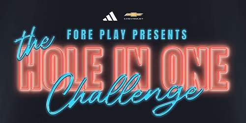FORE PLAY PRESENTS: THE HOLE-IN-ONE CHALLENGE, CHICAGO