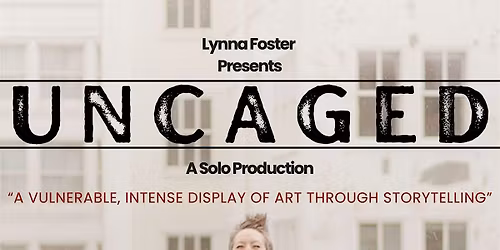 UNCAGED: A Solo Production Of Vulnerable, Intense Art Through Storytelling