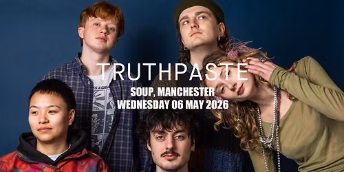 TRUTHPASTE | Soup, Manchester - JOY.