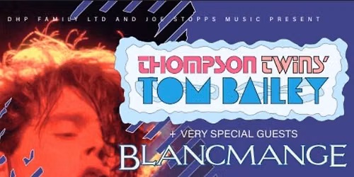Thompson Twins Tom Bailey + Very Special Guests Blancmange