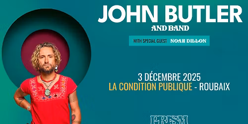 John Butler + Noah Dillon \u2022 Mercredi 03 D\u00e9cembre 2025 \u2022 La Condition Publique, Roubaix