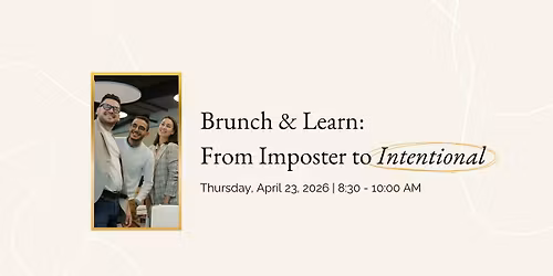 Brunch & Learn Workshop \u2013 From Imposter to Intentional: Restoring Confidence in How You Lead