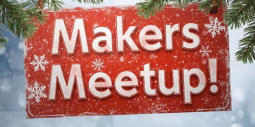 December Sunday Makers Meetup