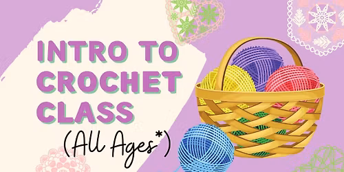 Intro to Crochet Class (All Ages*)