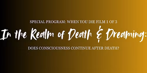 When You Die: In the Realm of Death & Dreaming Documentary & Conversation