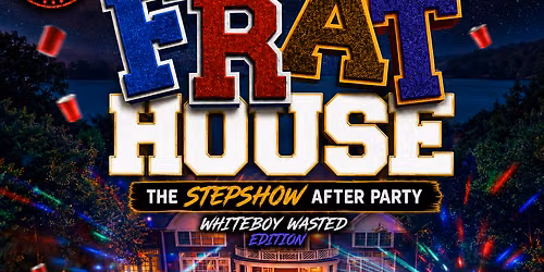 FRAT HOUSE - GREEK STEPSHOW AFTER PARTY