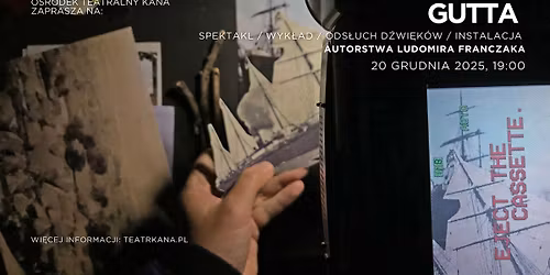 GUTTA \u2013 spektakl \/ wyk\u0142ad \/ ods\u0142uch d\u017awi\u0119k\u00f3w \/ instalacja autorstwa Ludomira Franczaka