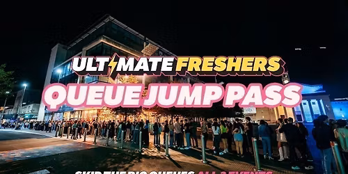 ULTIMATE FRESHERS - QUEUE JUMP PASS! \u26a1 SKIP THE BIG QUEUES! ALL UK EVENTS!