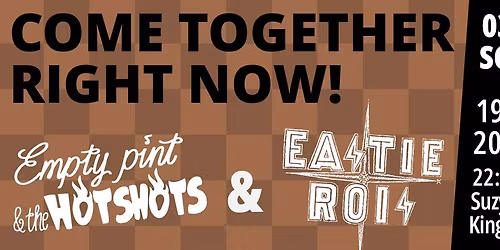 COME TOGETHER-RIGHT NOW: EMPTY PINT & THE HOTSHOTS + EASTIE RO!S