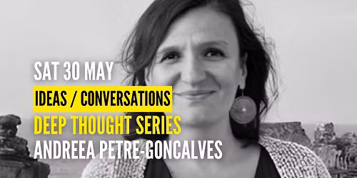 [Conversations] Deep Thought Series with Andreea Petre-Goncalves