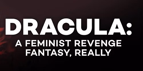 Dracula - A Feminist Revenge Fantasy