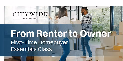 From Renter to Owner          First-Time Homebuyer Essentials Class