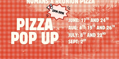 \ud83c\udf55 Nomans x Reunion Pizza Pop-Up