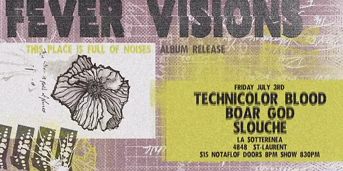 FEVER VISIONS ALBUM RELEASE PARTY WITH TECHNICOLOR BLOOD, BOAR GOD, and SLOUCHE JULY 3 @ Sotterenea