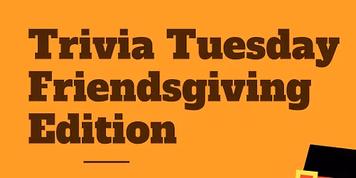 Trivia Tuesday Friendsgiving!!