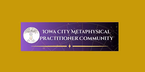 Iowa City Metaphysical Practitioner Community Monthly Gathering