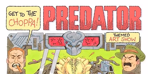 Get to the Choppa - A Predator Themed Art Show