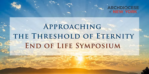 Approaching the Threshold of Eternity: End of Life Symposium