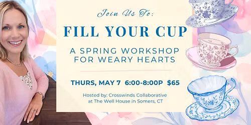 Fill Your Cup: A Spring Workshop for Weary Hearts