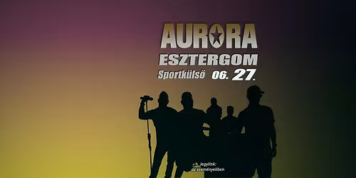 AURORA koncert 06. 27 \u2605 Esztergom Sportk\u00fcls\u0151