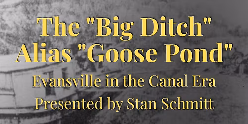 NEW DATE! The "Big Ditch" alias "Goose Pond" Presented by Stan Schmitt