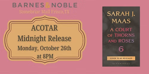 ACOTAR 6 by Sarah J Maas Midnight Release Party-BN Frisco