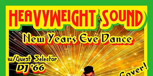 HEAVYWEIGHT SOUND ~ New Year's Eve Dance ~ w\/Guest Selecta DJ '66