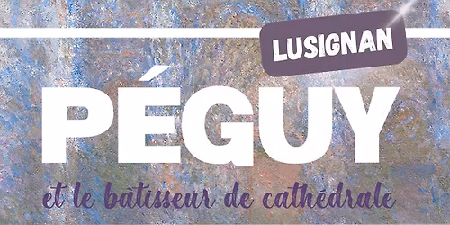 P\u00e9guy et le b\u00e2tisseur de cath\u00e9drale - le spectacle - \u00e0 Lusignan