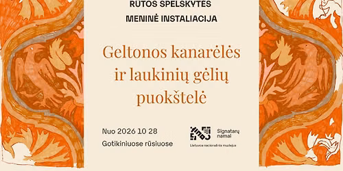 R\u016btos Spelskyt\u0117s menin\u0117 instaliacija \u201eGeltonos kanar\u0117l\u0117s ir laukini\u0173 g\u0117li\u0173 puok\u0161tel\u0117\u201c