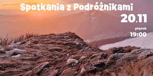 Spotkanie podr\u00f3\u017cnicze: Bieszczady. Nieko\u0144cz\u0105ca si\u0119 podr\u00f3\u017c