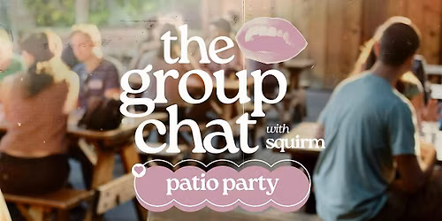Squirm Presents: The Group Chat Patio Party