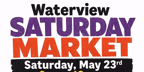 WATERVIEW SATURDAY MARKET - May 23rd