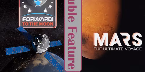 Public Show - Double Feature - Forward! To the Moon & Mars: The Ultimate Voyage (6:00 pm)