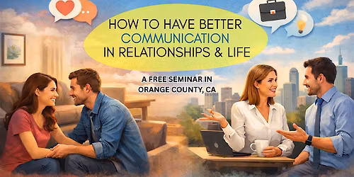 FREE SEMINAR: How to Improve Your Communication in Relationships & Life