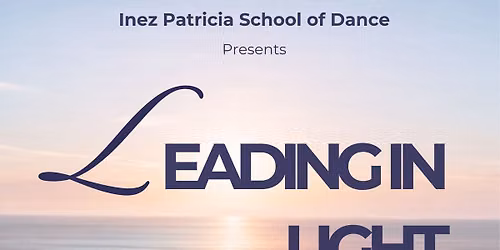 Inez Patricia School of Dance Presents our 11th annual Summer Concert: Leading in Light