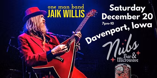 Jaik Willis \u2022 Davenport IA at Nubs \u2022 SATURDAY DEC 20 at 7pm-10