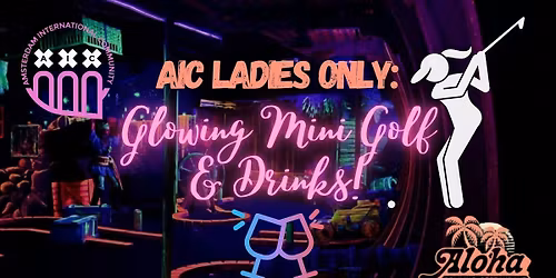 AIC LADIES ONLY: Glowing Mini Golf & Drinks! @ Aloha