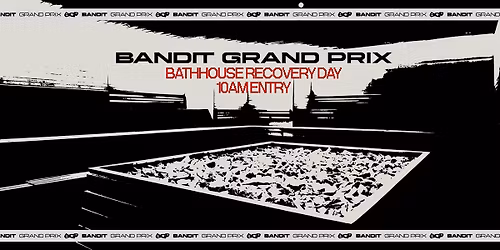 Bandit Grand Prix x Bathhouse Recovery Day 10AM ENTRY