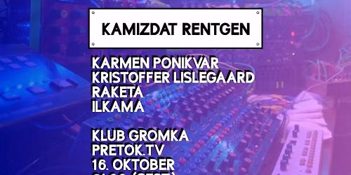 KAMIZDAT RENTGEN: Raketa, Karmen Ponikvar, Kristoffer Lislegaard, ILKAMA