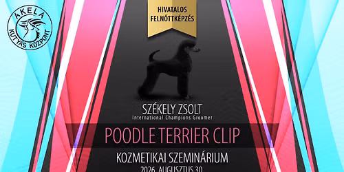 \ud83d\udc29\u2702\ufe0f Poodle TERRIER CLIP kozmetikai szemin\u00e1rium \u2013 HIVATALOS FELN\u0150TTK\u00c9PZ\u00c9S!