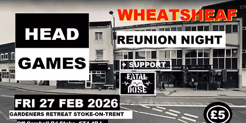 HEADGAMES + Fatal Dose - Wheatsheaf Reunion Nights