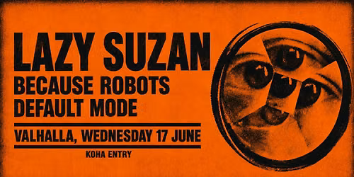[FREE!] LAZY SUZAN w\/ Because Robots, Default Mode @ Valhalla