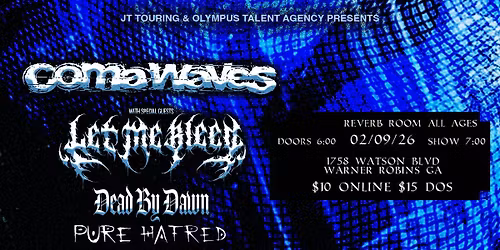 \nCOMA WAVES W\/ LET ME BLEED, DEAD BY DAWN, & PURE HATRED