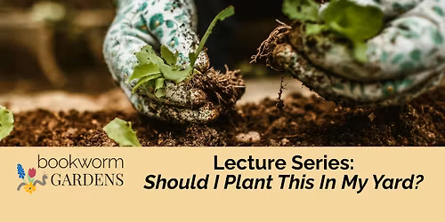 Lecture Series: Should I Plant This In My Yard?
