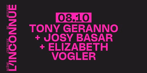 TONY GERANNO + JOSY BASAR + ELIZABETH VOGLER \u2739 RELEASE PARTY \u2739 L'INCONNUE