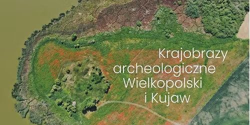 Krajobrazy archeologiczne Wielkopolski i Kujaw - otwarcie wystawy