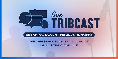 TribCast Live: Breaking Down the 2026 Texas Runoff Elections